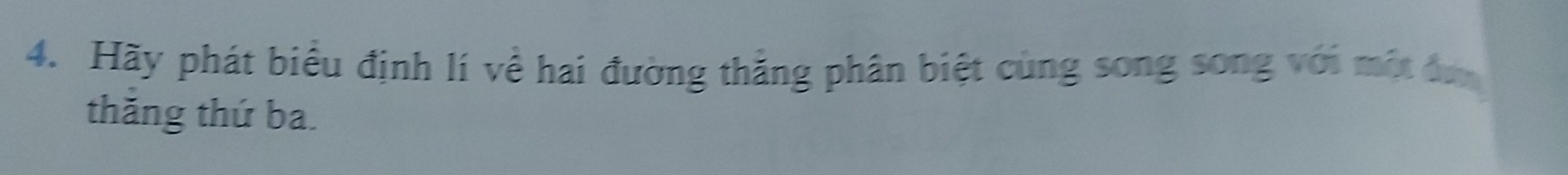 Hãy phát biểu định lí về hai đường thắng phân biệt cùng song song với một đơ 
thắng thứ ba.