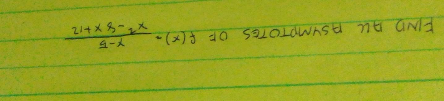 FID AL ASYmpTOTES OF f(x)= (x-5)/x^2-8x+12 