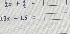  1/4 x+ 3/4 =□...; t^2
0.3x-1.5=□