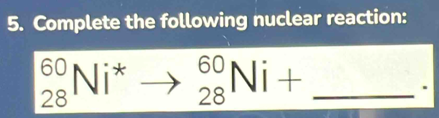 Complete the following nuclear reaction: 
_^(60)_28Ni^*to _(28)^(60)Ni+.