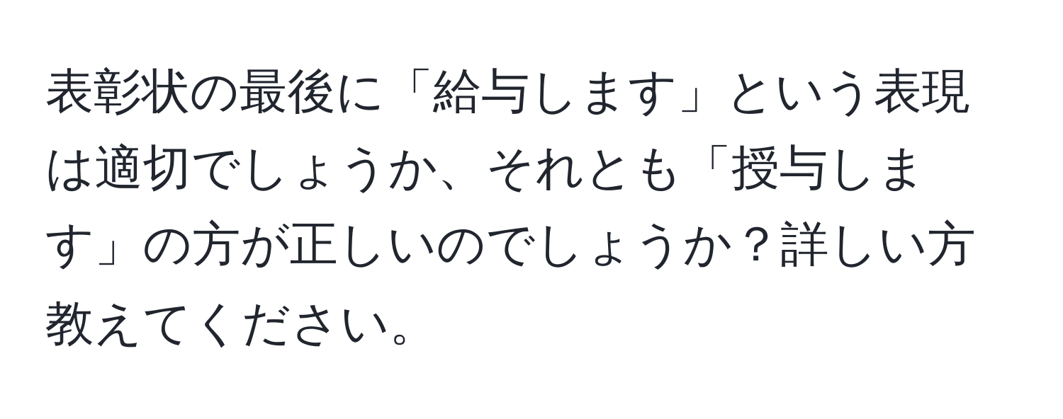 表彰状の最後に「給与します」という表現は適切でしょうか、それとも「授与します」の方が正しいのでしょうか？詳しい方教えてください。