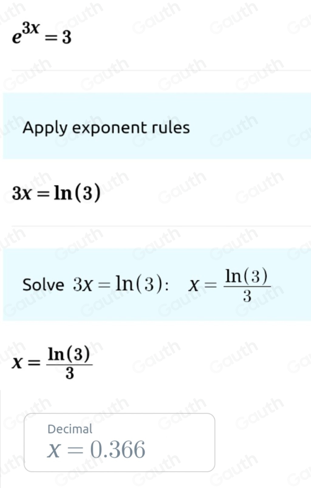 e^(3x)=3
Apply exponent rules
3x=ln (3)
Solve 3x=ln (3):x= ln (3)/3 
x= ln (3)/3 
Decimal
x=0.366