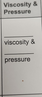 Viscosity & 
Pressure 
_ 
viscosity & 
_ 
pressure