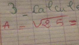 calcute
A=sqrt(25)=