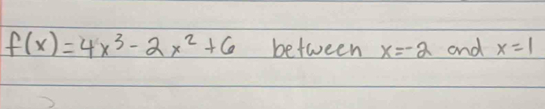 f(x)=4x^3-2x^2+6 between x=-2 and x=1