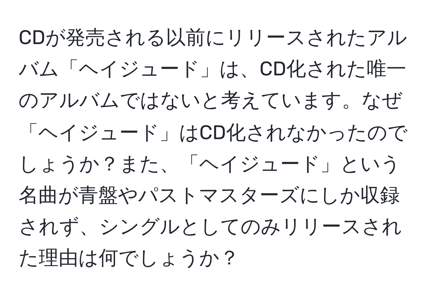 CDが発売される以前にリリースされたアルバム「ヘイジュード」は、CD化された唯一のアルバムではないと考えています。なぜ「ヘイジュード」はCD化されなかったのでしょうか？また、「ヘイジュード」という名曲が青盤やパストマスターズにしか収録されず、シングルとしてのみリリースされた理由は何でしょうか？