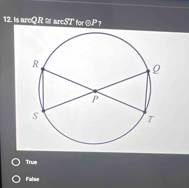 12 .Is arcQR≌ arcST for odot P ?
True
False