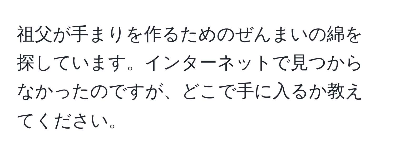 祖父が手まりを作るためのぜんまいの綿を探しています。インターネットで見つからなかったのですが、どこで手に入るか教えてください。