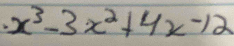 · x^3-3x^2+4x-12