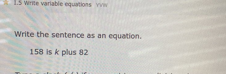 Write variable equations YVW 
Write the sentence as an equation.
158 is k plus 82