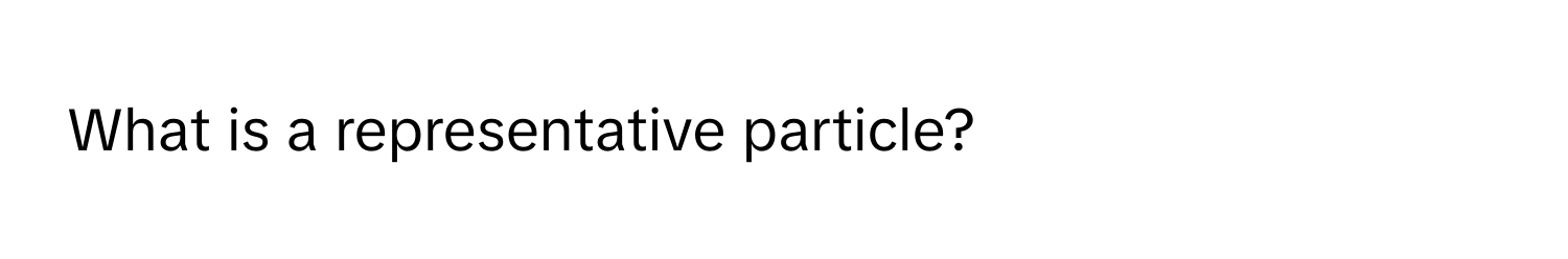 Solved: What is a representative particle? [Chemistry]