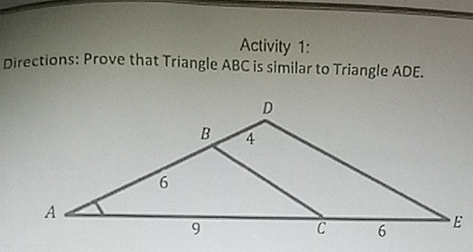 Activity 1: 
Directions: Prove that Triangle ABC is similar to Triangle ADE.