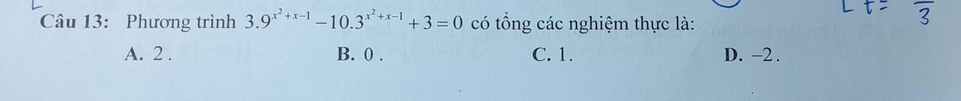 Phương trình 3.9^(x^2)+x-1-10.3^(x^2)+x-1+3=0 có tổng các nghiệm thực là:
A. 2. B. 0. C. 1. D. -2.