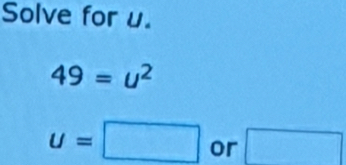 Solve for u.
49=u^2
u=□ or □