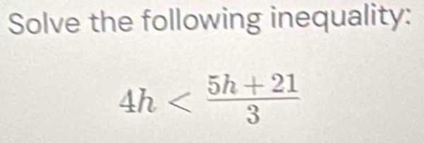 Solve the following inequality:
4h