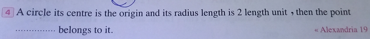 A circle its centre is the origin and its radius length is 2 length unit , then the point 
_belongs to it. « Alexandria 19