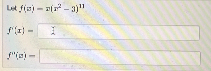 Let f(x)=x(x^2-3)^11.
f'(x)= | I overline  3s
f''(x)= |