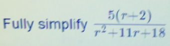 Fully simplify  (5(r+2))/r^2+11r+18 