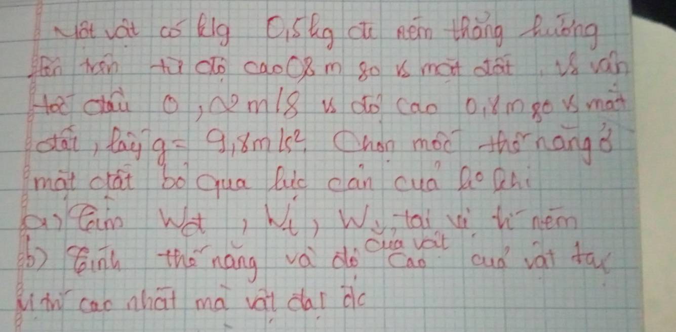 ou vat co kig QisQg cu nén thāng huǒing 
en hán +ù do ca008m 8o is màt dat vs ván 
Hoo cāu o, cm/8 u do cao oiǔmge s mai 
dái, lay g=9,8m/s^2. Cndn moot tho hangǒ 
mài cái bo qua luo càn cuá Bo Qhi 
(iGin Wà, W, Wuitai iì tìnem 
Qua voit 
(b) inú thónáng vá dogcao cuó vàt da( 
Lw cao what ma vat clar do