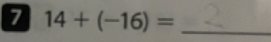 7 14+(-16)= _