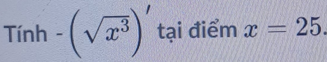 Tinh-(sqrt(x^3))' tại điểm x=25.