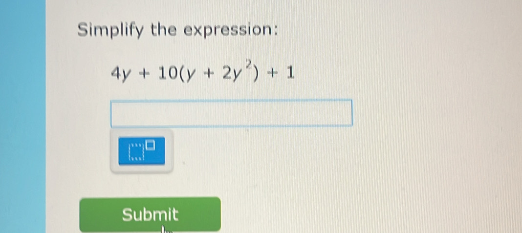 Simplify the expression:
4y+10(y+2y^2)+1
|beginarrayr x* 3 * x* 1endarray |beginarrayr □  endarray
Submit