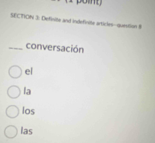 Definite and indefinite articles--question 8
_conversación
el
la
los
las