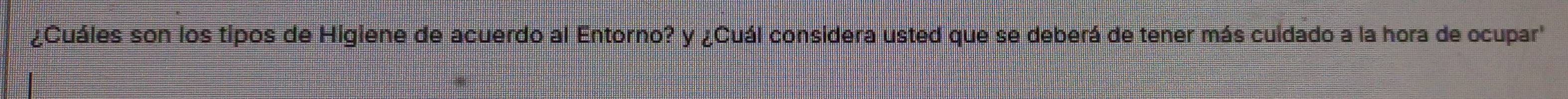 ¿Cuáles son los tipos de Higiene de acuerdo al Entorno? y ¿Cuál considera usted que se deberá de tener más cuidado a la hora de ocupar'