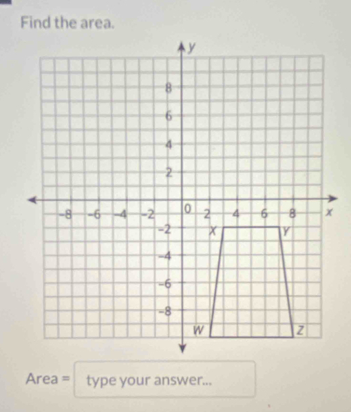 Find the area.
Area = * type your answer...