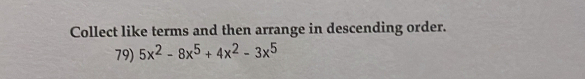 Collect like terms and then arrange in descending order. 
79) 5x^2-8x^5+4x^2-3x^5