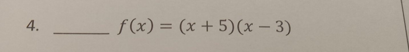 4._
f(x)=(x+5)(x-3)