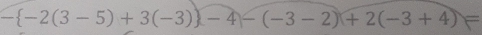 - -2(3-5)+3(-3)-4-(-3-2)+2(-3+4)=