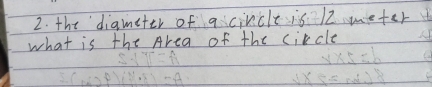 the diameter of acircle is 12 meter
what is the Area of the circle