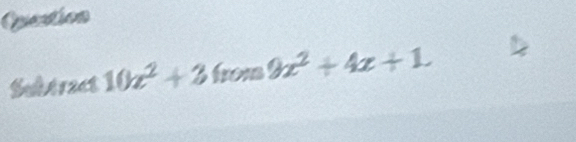 Quastion 
Subiract 10z^2+3 from 9x^2+4x+1