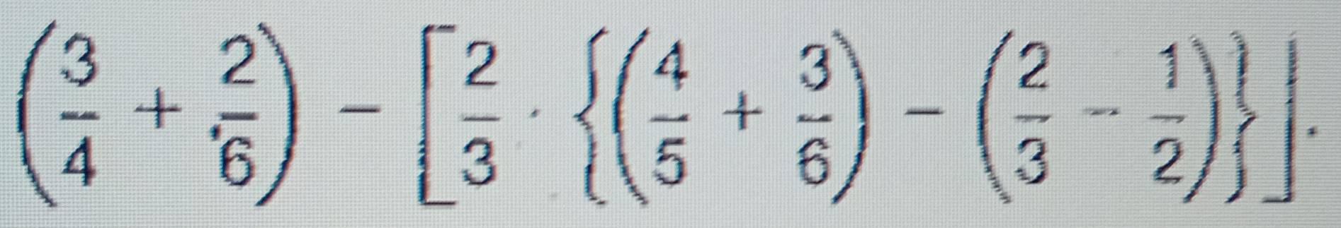 ( 3/4 + 2/6 )-[ 2/3 ·  ( 4/5 + 3/6 )-( 2/3 - 1/2 ) ].