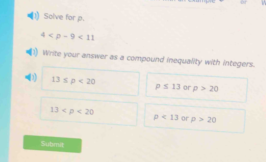 or V
Solve for p.
4
Write your answer as a compound inequality with integers.
) 13≤ p<20</tex>
p≤ 13 or p>20
13
p<13</tex> or p>20
Submit