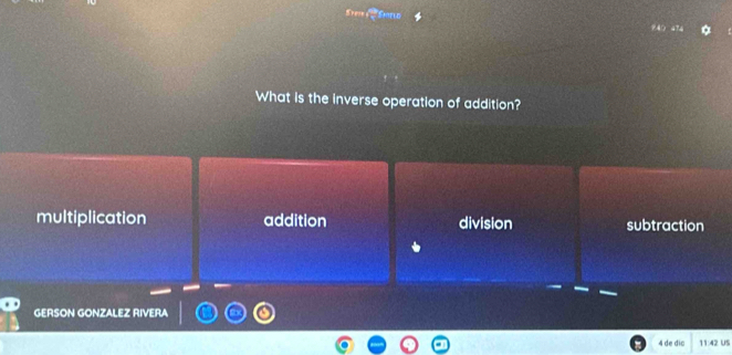 What is the inverse operation of addition?
multiplication addition division subtraction
GERSON GONZALEZ RIVERA
4 de dic 11:42 US