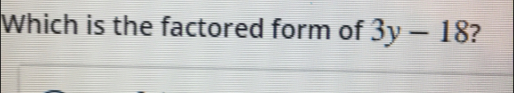 Which is the factored form of 3y-18