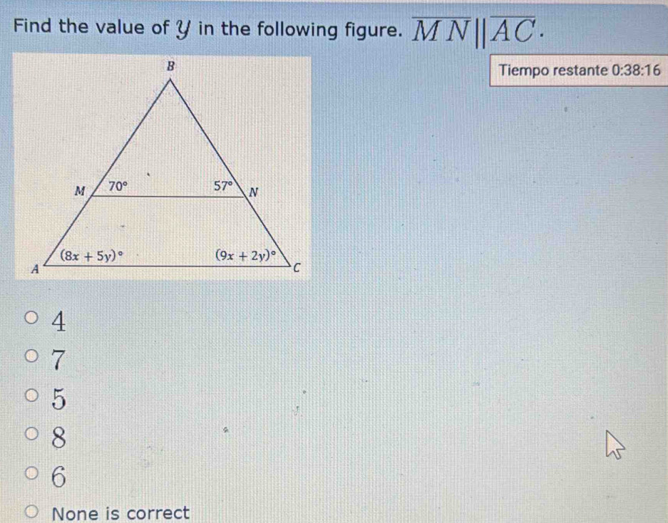 Find the value of Y in the following figure. overline MNparallel overline AC·
Tiempo restante 0:38:16
4
7
5
8
6
None is correct