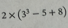 2* (3^3-5+8)