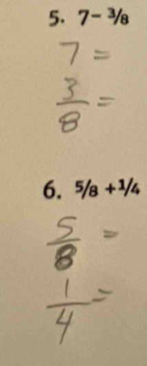 7-^3/_8
6. 5/8+1/4