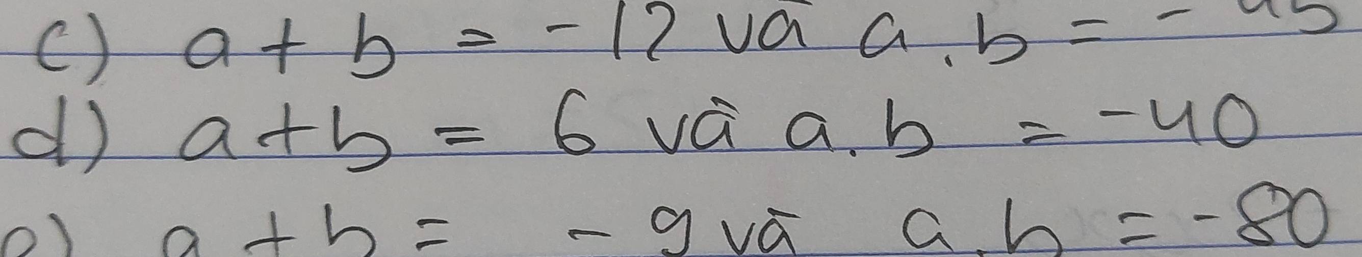 () a+b=-12 va a. b=-45
d a+b=6 vá a. b=-40
O)
a+b=-9voverline aa· b=-80