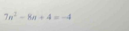 7n^2-8n+4=-4