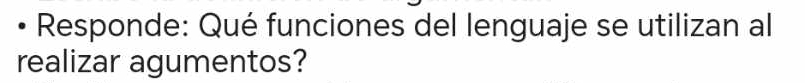 Responde: Qué funciones del lenguaje se utilizan al 
realizar agumentos?