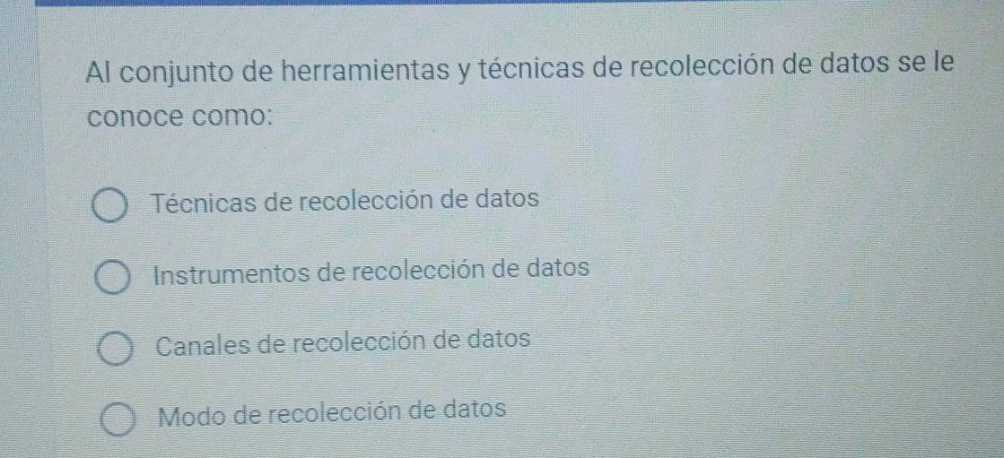 Al conjunto de herramientas y técnicas de recolección de datos se le
conoce como:
Técnicas de recolección de datos
Instrumentos de recolección de datos
Canales de recolección de datos
Modo de recolección de datos