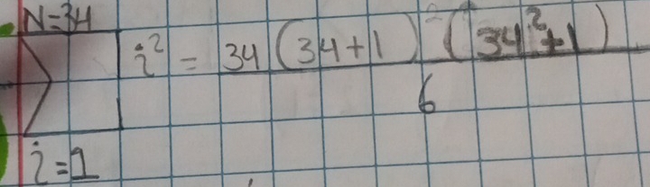 N=34 i^2= (34(34+1)(34^2+1))/6 
i=1