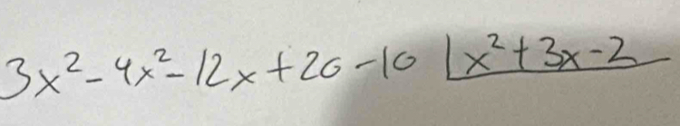 3x^2-4x^2-12x+20-10|_ x^2+3x-2