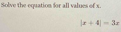 Solve the equation for all values of x.
|x+4|=3x