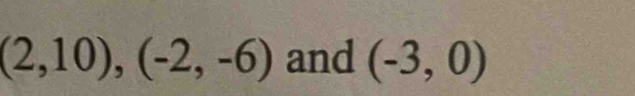 (2,10), (-2,-6) and (-3,0)