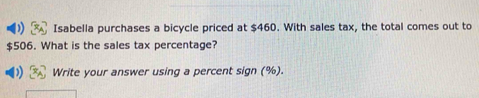 Isabella purchases a bicycle priced at $460. With sales tax, the total comes out to
$506. What is the sales tax percentage? 
Write your answer using a percent sign (%).